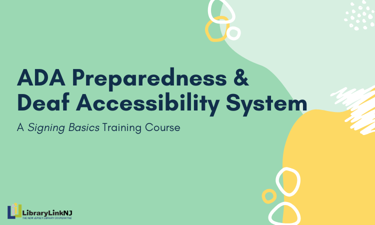 ADA Preparedness & Deaf Accessibility System, a Signing Basics course. LibraryLinkNJ logo in bottom left corner.