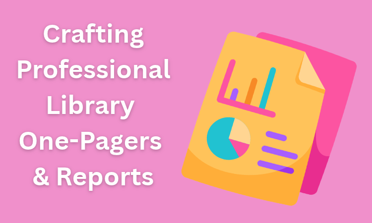 Crafting Professional Library One-Pagers & Reports