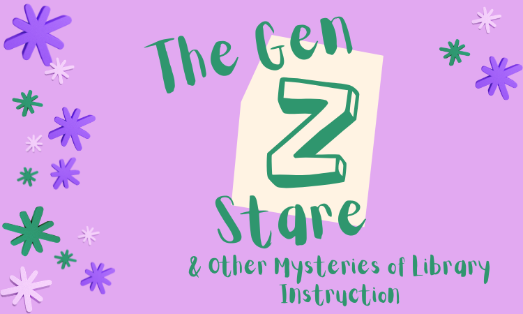 The Gen Z Stare and Other Mysteries of Library Instruction