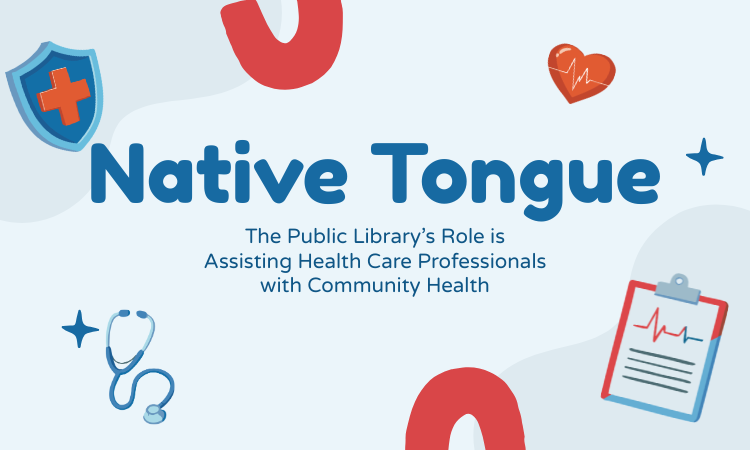 Native Tongue: The Public Library’s Role in Assisting Health Care Professionals with Community Health